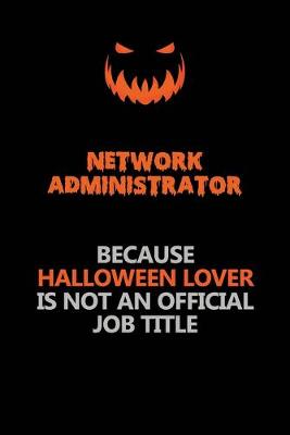 Book cover for Network Administrator Because Halloween Lover Is Not An Official Job Title