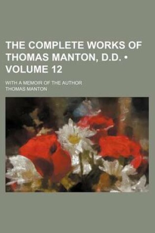 Cover of The Complete Works of Thomas Manton, D.D. (Volume 12); With a Memoir of the Author