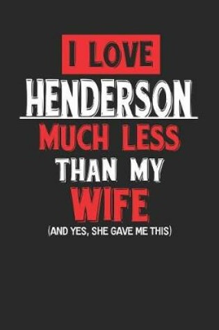 Cover of I Love Henderson Much Less Than My Wife (and Yes, She Gave Me This)