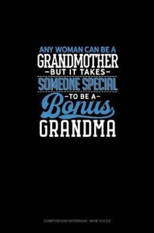 Cover of Any Woman Can Be A Grandmother But It Takes Someone Special To Be A Bonus Grandma