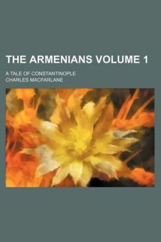 Cover of The Armenians; A Tale of Constantinople Volume 1