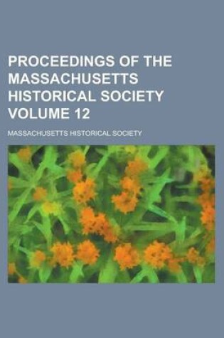 Cover of Proceedings of the Massachusetts Historical Society (Volume 12)