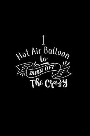 Cover of I Hot Air Balloon To Burn Off The Crazy