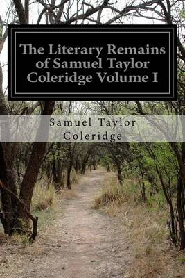 Book cover for The Literary Remains of Samuel Taylor Coleridge Volume I