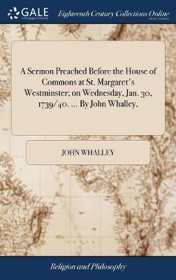 Book cover for A Sermon Preached Before the House of Commons at St. Margaret's Westminster; On Wednesday, Jan. 30, 1739/40. ... by John Whalley,