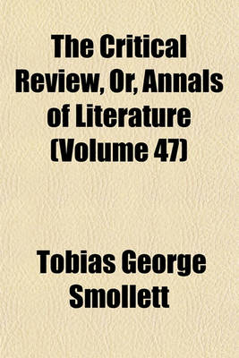 Book cover for The Critical Review, Or, Annals of Literature Volume 47