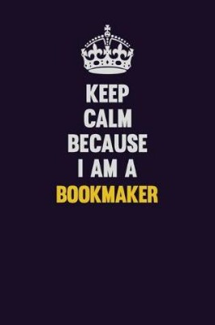 Cover of Keep Calm Because I Am A bookmaker