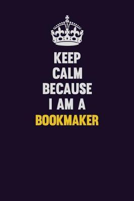 Book cover for Keep Calm Because I Am A bookmaker