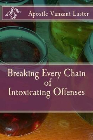 Cover of Breaking Every Chain of Intoxicating Offenses