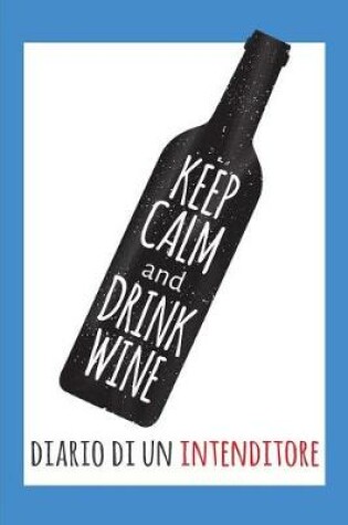 Cover of Keep Calm and Drink Wine- Diario Di Un Intenditore