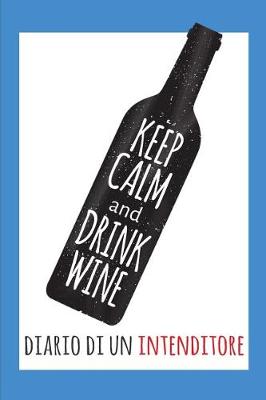 Book cover for Keep Calm and Drink Wine- Diario Di Un Intenditore