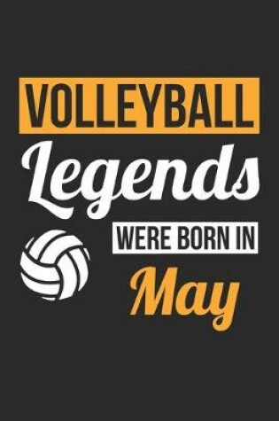 Cover of Volleyball Legends Were Born In May - Volleyball Journal - Volleyball Notebook - Birthday Gift for Volleyball Player