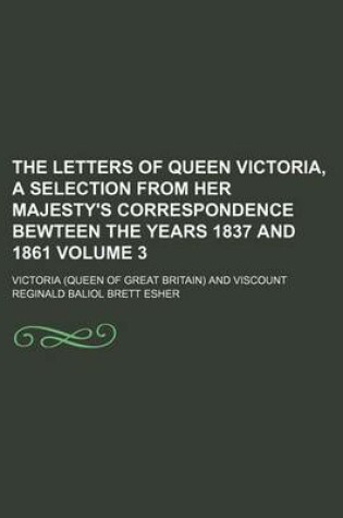 Cover of The Letters of Queen Victoria, a Selection from Her Majesty's Correspondence Bewteen the Years 1837 and 1861 Volume 3