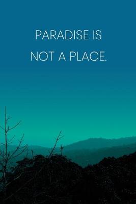 Book cover for Inspirational Quote Notebook - 'Paradise Is Not A Place.' - Inspirational Journal to Write in - Inspirational Quote Diary