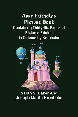 Book cover for Aunt Friendly's Picture Book.; Containing Thirty-six Pages of Pictures Printed in Colours by Kronheim