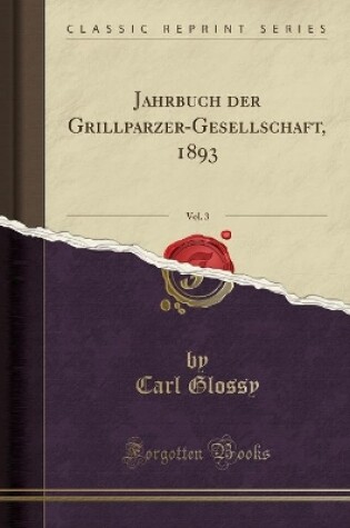 Cover of Jahrbuch Der Grillparzer-Gesellschaft, 1893, Vol. 3 (Classic Reprint)
