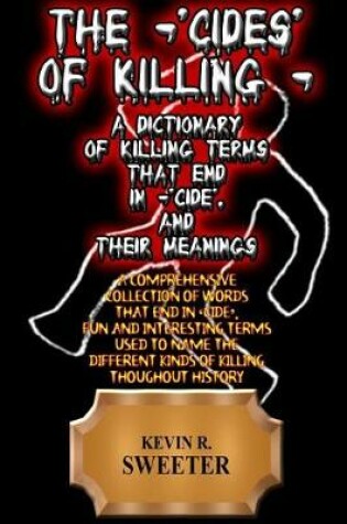 Cover of The -'cides' of Killing - A Dictionary of Killing Terms Ending in -'cide', and Their Meanings