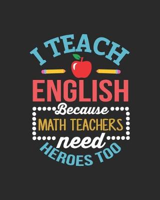 Book cover for I Teach English Because Math Teachers Need Heroes Too