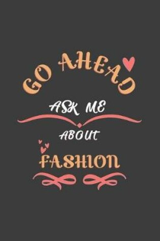 Cover of Go Ahead Ask Me About Fashion