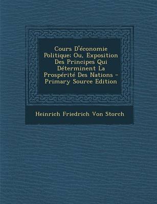 Book cover for Cours D'Economie Politique; Ou, Exposition Des Principes Qui Determinent La Prosperite Des Nations - Primary Source Edition