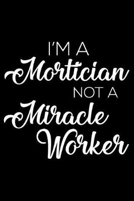 Book cover for I'm a Mortician Not a Miracle Worker