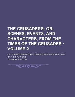 Book cover for The Crusaders (Volume 2); Or, Scenes, Events, and Characters, from the Times of the Crusades. Or, Scenes, Events, and Characters, from the Times of the Crusades