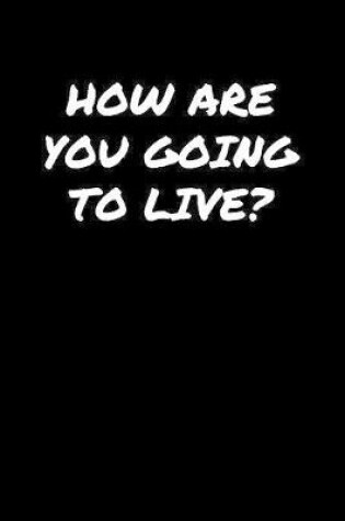 Cover of How Are You Going To Live