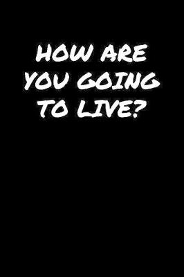 Book cover for How Are You Going To Live