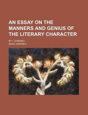 Book cover for An Essay on the Manners and Genius of the Literary Character; By I. D'Israeli