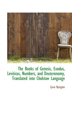 Book cover for The Books of Genesis, Exodus, Leviticus, Numbers, and Deuteronomy, Translated Into Choktaw Language