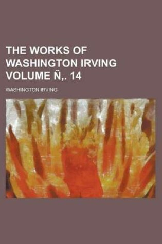 Cover of The Works of Washington Irving Volume N . 14