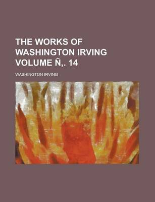 Book cover for The Works of Washington Irving Volume N . 14