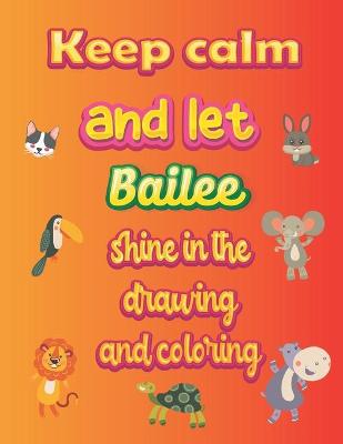 Book cover for keep calm and let Bailee shine in the drawing and coloring