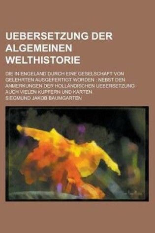 Cover of Uebersetzung Der Algemeinen Welthistorie; Die in Engeland Durch Eine Geselschaft Von Gelehrten Ausgefertigt Worden