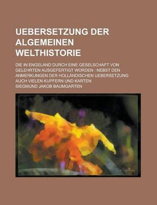 Book cover for Uebersetzung Der Algemeinen Welthistorie; Die in Engeland Durch Eine Geselschaft Von Gelehrten Ausgefertigt Worden