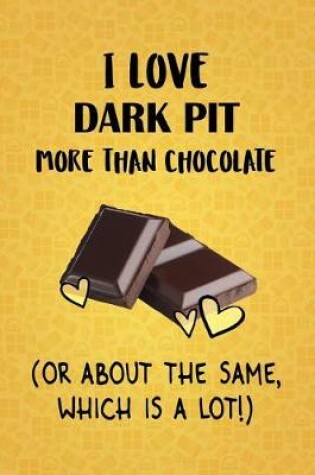 Cover of I Love Dark Pit More Than Chocolate (Or About The Same, Which Is A Lot!)