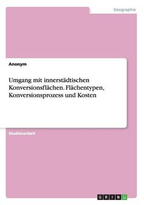 Book cover for Umgang mit innerstadtischen Konversionsflachen. Flachentypen, Konversionsprozess und Kosten