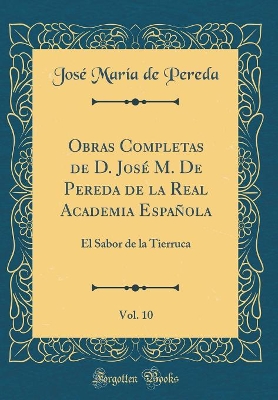 Book cover for Obras Completas de D. José M. De Pereda de la Real Academia Española, Vol. 10: El Sabor de la Tierruca (Classic Reprint)