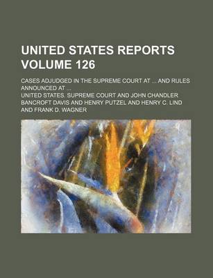 Book cover for United States Reports; Cases Adjudged in the Supreme Court at and Rules Announced at Volume 126