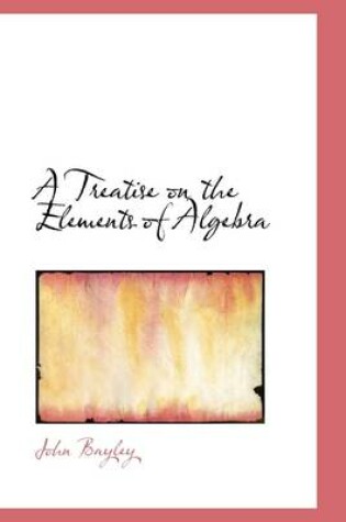 Cover of A Treatise on the Elements of Algebra