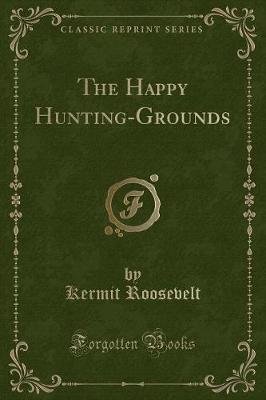 Book cover for The Happy Hunting-Grounds (Classic Reprint)