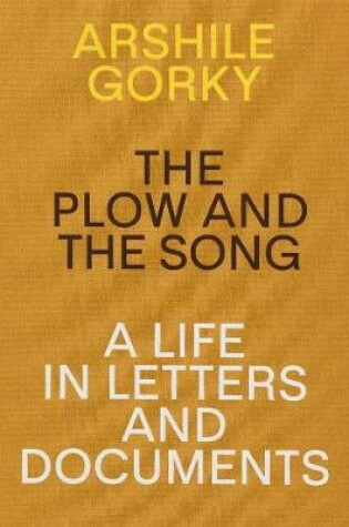 Cover of Arshile Gorky - The Plow and the Song: A Life in Letters and Documents