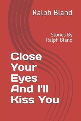 Book cover for Close Your Eyes And I'll Kiss You