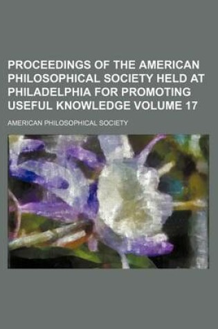 Cover of Proceedings of the American Philosophical Society Held at Philadelphia for Promoting Useful Knowledge Volume 17