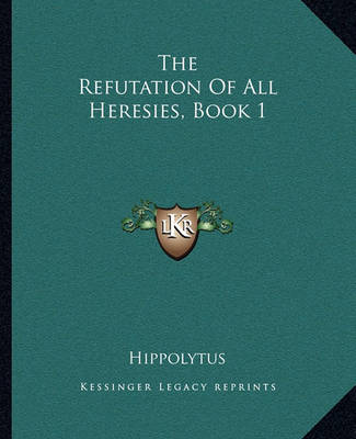 Book cover for The Refutation of All Heresies, Book 1