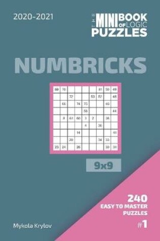 Cover of The Mini Book Of Logic Puzzles 2020-2021. Numbricks 9x9 - 240 Easy To Master Puzzles. #1