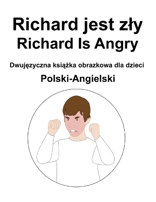 Book cover for Polski-Angielski Richard jest zly / Richard Is Angry Dwuj&#281;zyczna ksi&#261;&#380;ka obrazkowa dla dzieci