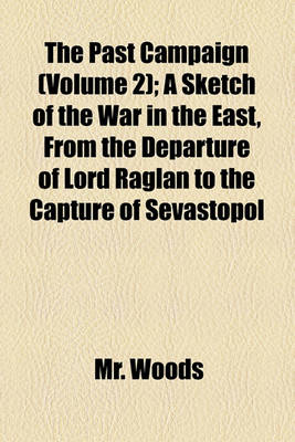 Book cover for The Past Campaign (Volume 2); A Sketch of the War in the East, from the Departure of Lord Raglan to the Capture of Sevastopol