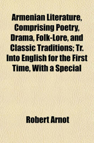 Cover of Armenian Literature, Comprising Poetry, Drama, Folk-Lore, and Classic Traditions; Tr. Into English for the First Time, with a Special