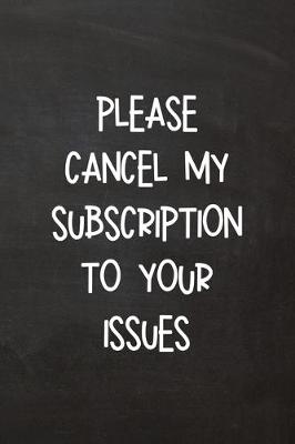 Cover of Please Cancel My Subscription To Your Issues